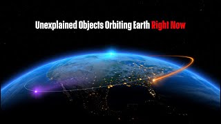 Unexplained Objects Orbiting Earth Right Now