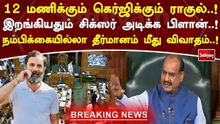 12 மணிக்கும் கெர்ஜிக்கும் ராகுல் இறங்கியதும் சிக்ஸர் அடிக்க பிளான்... நம்பிக்கையில்லா தீர்மானம்