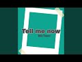 Tell me now