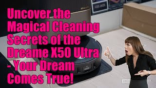 Why the Dreame X50 Ultra is the ultimate cleaning companion