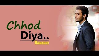 Chhod Diya | Arijit Singh | Baazaar | Kanika Kapoor | Shabbir Ahmed | Lyrics | New Bollywood Songs