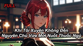 FULL Khi Tôi Xuyên Không Đến Nguyên Chủ Vừa Mới Nuốt Thuốc Ngủ