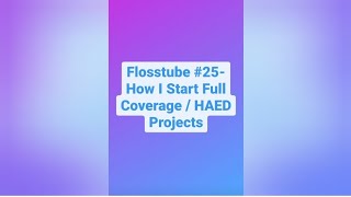 Flosstube #25 - How I Start Full Coverage / HAED Projects