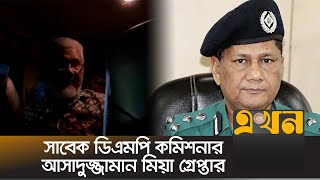 হত্যা মামলায় গ্রেপ্তার সাবেক ডিএমপি কমিশনার আসাদুজ্জামান মিয়া | Asaduzzaman Mia | DMP | Ekhon TV