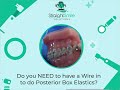 Do you Need to have a Wire in to do Posterior Box Elastics?