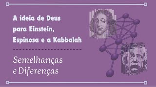 A Ideia de Deus para Einstein, Espinosa e a Kabbalah - 4 -  Semelhanças e Diferenças