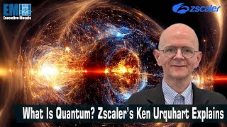 What Is Quantum? Zscaler’s Ken Urquhart Explains [e-session]