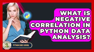 What Is Negative Correlation In Python Data Analysis? - Python Code School