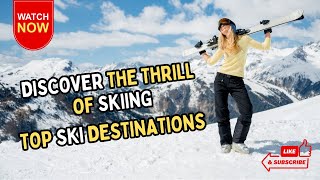 Discover the Thrill of Skiing: Top Ski Destinations and Tips for an Unforgettable Experience