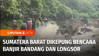 Dikepung Bencana: Banjir Lahar Dingin dan Longsor Melanda Sumatera Barat | Liputan 6
