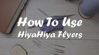 Purls of Wisdom - How to use HiyaHiya Flyers