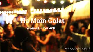 Ha Main Galat  | Slowed x reverb song Kartik Aryan, Sara, Arijit Singh, Pritam, Shashwat