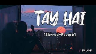 Tay Hai [Slowed+Reverb] Ankit Tiwari | Rustom l | SV Lofi