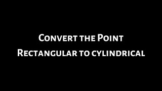 Convert the Point from Rectangular to Cylindrical Coordinates