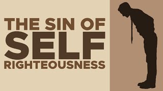 The Sin of Self Righteousness