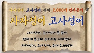 사자성어, 고사성어 2,000개 연속듣기 | 가,나,다 순, 더보기에서 찾으세요 | 편하게 외어지는 사자성어 | 사자성어 뜻풀이 | 느리면 조금 빠르게 해서 들으세요.