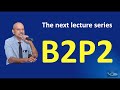 Introducing the next Video Lecture Series: 'B2P2'