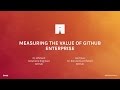 Measuring the Value of GitHub Enterprise - GitHub Universe 2016
