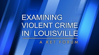 'Examining Violent Crime In Louisville: A KET Forum Preview'
