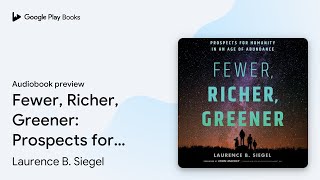 Fewer, Richer, Greener: Prospects for Humanity… by Laurence B. Siegel · Audiobook preview