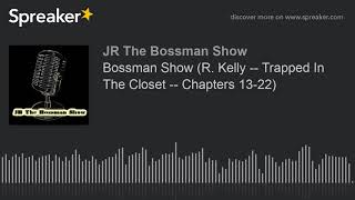 Bossman Show R Kelly -- Trapped In The Closet -- Chapters 13-22 Made With Spreaker