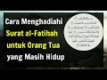 Cara Menghadiahi Surat al-Fatihah untuk Orang Tua yang Masih Hidup