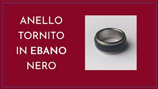 ANELLO IN EBANO NERO: preparazione , tornitura e rifinitura