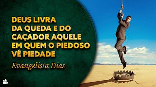 Evangelista Dias - Deus livra da queda e do caçador aquele em quem o piedoso vê piedade