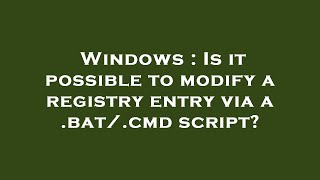 Windows : Is it possible to modify a registry entry via a .bat/.cmd script?