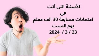 الأسئلة التى آتت فى امتحانات مسابقة 30 الف معلم يوم السبت 23 / 3 /  2024