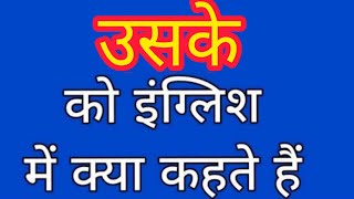 Uske ko english mein kya kahate hain | उसके को इंग्लिश में क्या कहते हैं | His meaning in hindi