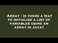 Array : Is there a way to initialize a list of variables using an array in Java?