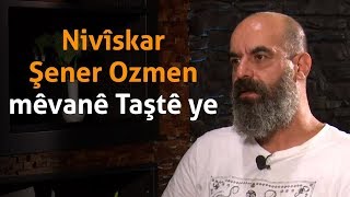 Nivîskar Şener Ozmen mêvanê Taştê ye