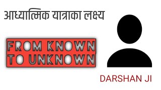 FROM KNOWN TO UNKNOWN : THE SPIRITUAL JOURNEY // ज्ञात से अज्ञात कि ओर यात्रा ही अध्यात्म यात्रा है