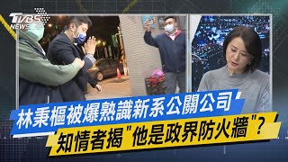 少康開講｜林秉樞被爆熟識新系公關公司 知情者揭「他是政界防火牆」?