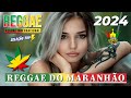 REGGAE DO MARANHÃO 2024 ♫ AS MELHORES DO REGGAE DO MARANHÃO ♫ MÚSICA REGGAE REMIX 2024 (SELEÇÃO TOP)