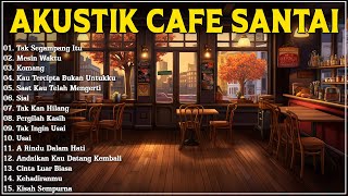 Akustik Cafe Santai 2023 Full Album - Akustik Lagu Indonesia  - Musik Cafe Enak Didengar Buat Santai