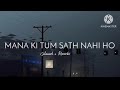 mana ki tum sath nahi ho slowed reverb sad lofi songs @gautam rx2vn