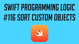 Swift Programming Logic, #116: Sort Custom Objects