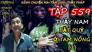 TẬP 559 : THẦY NAM BẮT QUỶ Ở TAM NÔNG (Phần 1) I CHUYỆN MA DƯƠNG MINH SƠN I