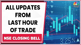 Stock Market News: All Updates From The Last Hour Of Trade Today | NSE Closing Bell | CNBC-TV18