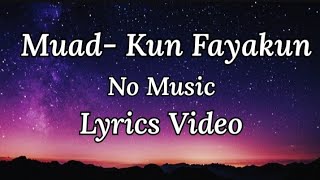 Kun Fayakun- Muad | No Music | Vocals Only | Lyrics Video