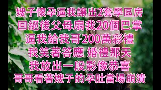 嫂子懷孕逼我讓出2套學區房,回絕後父母扇我20個巴掌,逼我給我哥200萬彩禮,我笑著答應 婚禮那天，我放出一段影像恭喜，哥哥看著嫂子的孕肚當場崩潰