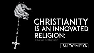 Christianity is an Innovated Religion: Ibn Taymiyya