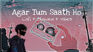 Agar Tum Saath Ho | [SLOWED + REVERBED] | Lofi + Reverb | Fill The Music | Arjit Singh |
