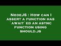NodeJS : How can I assert a function has `await`ed an async function using should.js