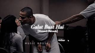 Galat Baat Hai | Slowed + Reverb | Music House