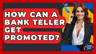 How Can A Bank Teller Get Promoted? - Customer Support Coach