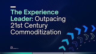 Becoming an Experience Leader: How to Outpace Commoditization in the 21st Century