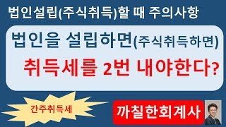 (간주취득세)법인을 설립하면 취득세를 두번 내야한다고? |밤송이회계사